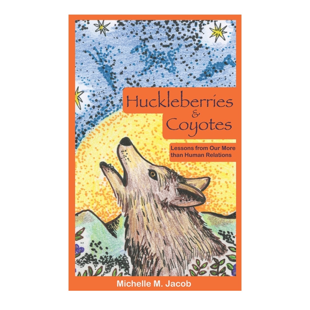 Jacob, Huckleberries and Coyotes: Lessons from Our More than Human Relations, 9781734615128, Anahuy Mentoring, LLC, 2020, Social Science, Books